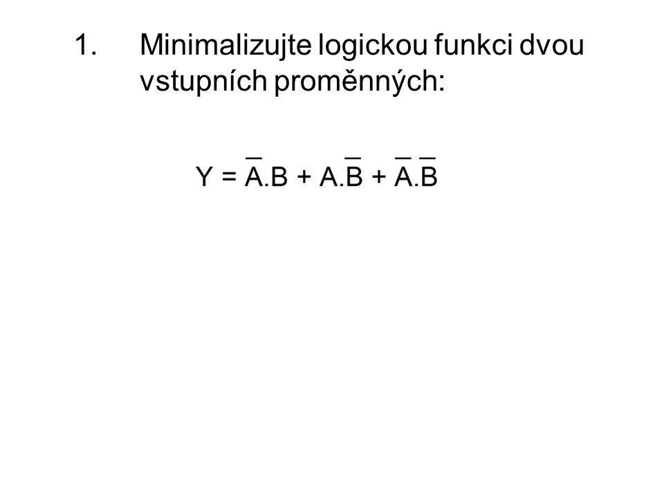 1. Minimalizujte logickou funkci dvou vstupních proměnných: