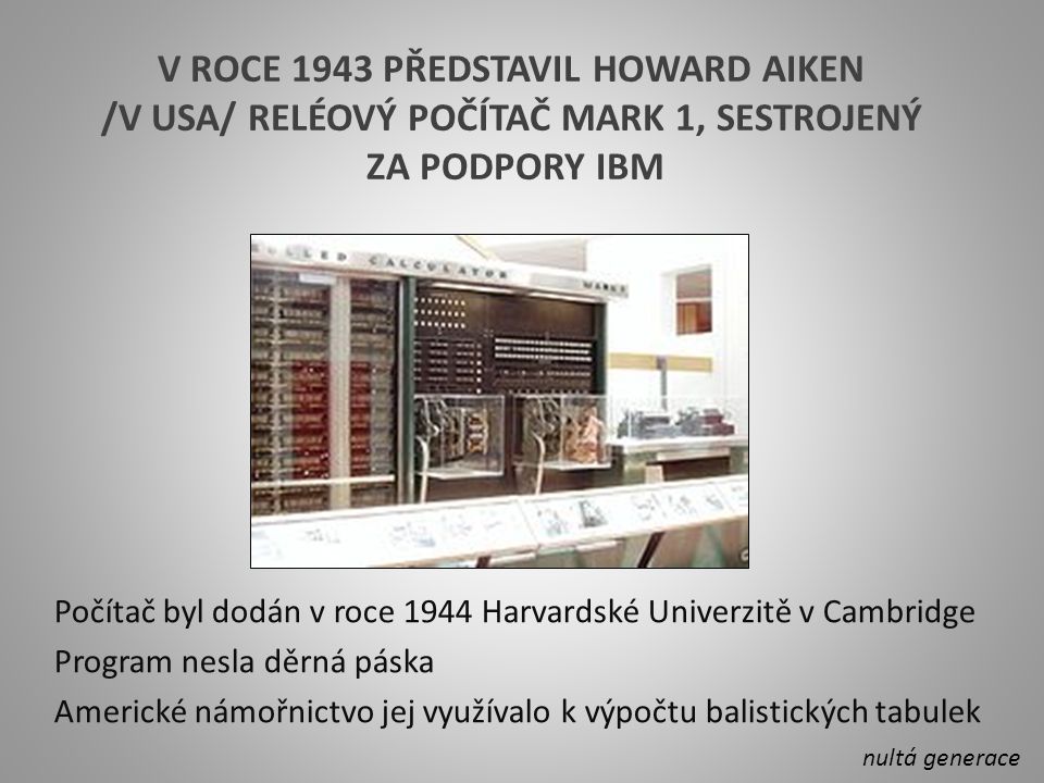 V roce 1943 představil Howard Aiken /v USA/ reléový počítač MARK 1, sestrojený za podpory IBM