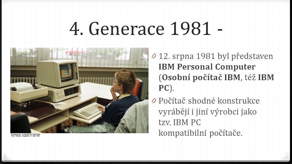 4. Generace srpna 1981 byl představen IBM Personal Computer (Osobní počítač IBM, též IBM PC).