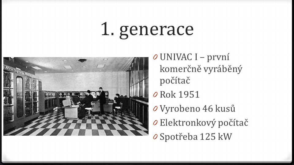 1. generace UNIVAC I – první komerčně vyráběný počítač Rok 1951