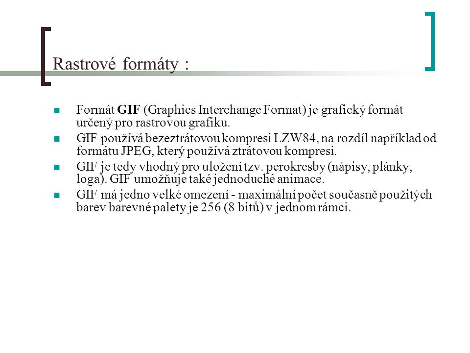 Rastrové formáty : Formát GIF (Graphics Interchange Format) je grafický formát určený pro rastrovou grafiku.