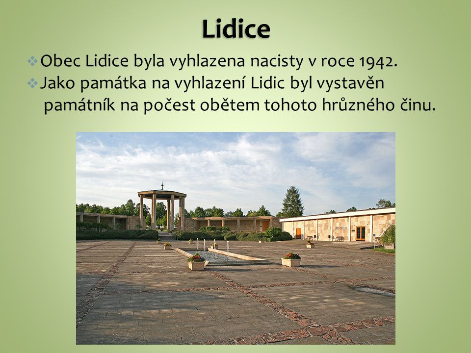 Lidice Obec Lidice byla vyhlazena nacisty v roce 1942.