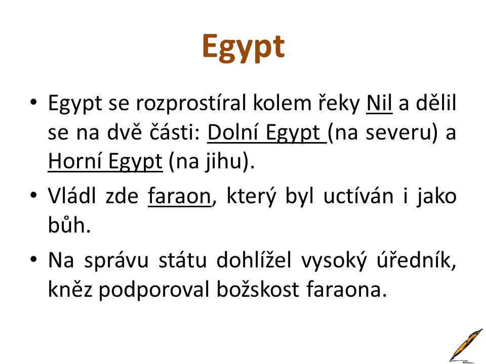 Egypt Egypt se rozprostíral kolem řeky Nil a dělil se na dvě části: Dolní Egypt (na severu) a Horní Egypt (na jihu).