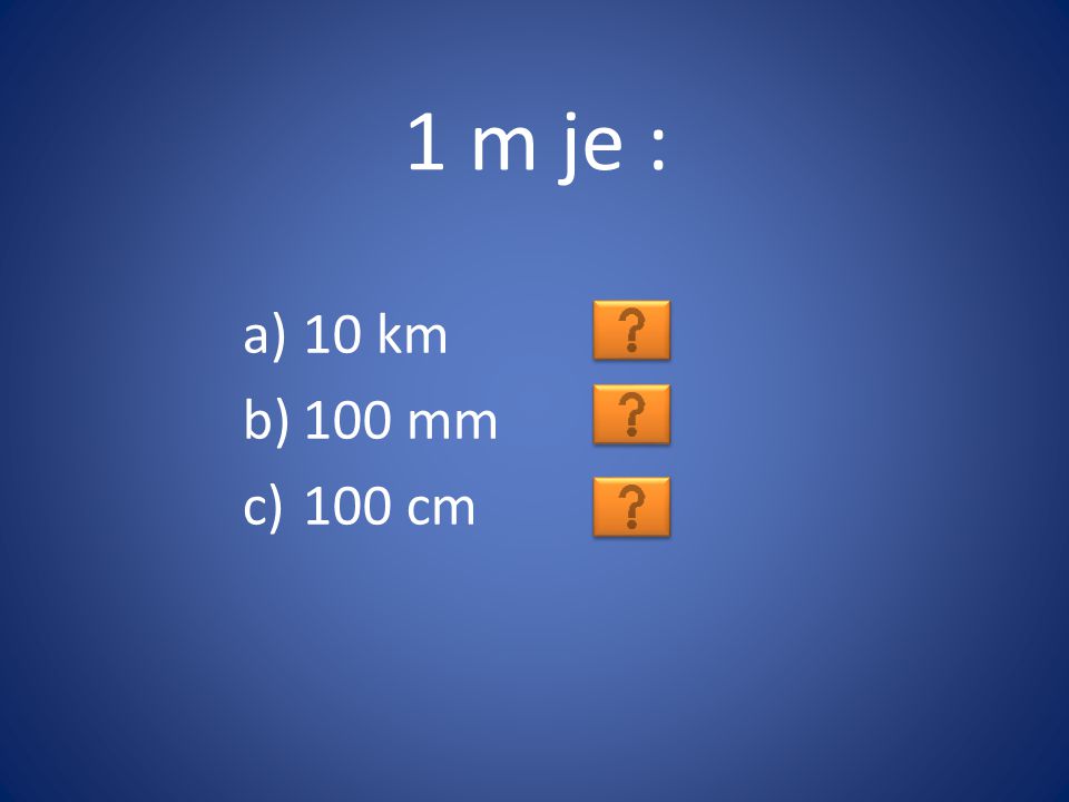 1 m je : 10 km 100 mm 100 cm
