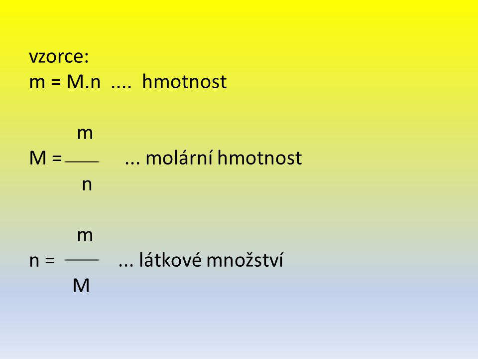 vzorce: m = M. n. hmotnost. m M =. molární hmotnost n. m. n =