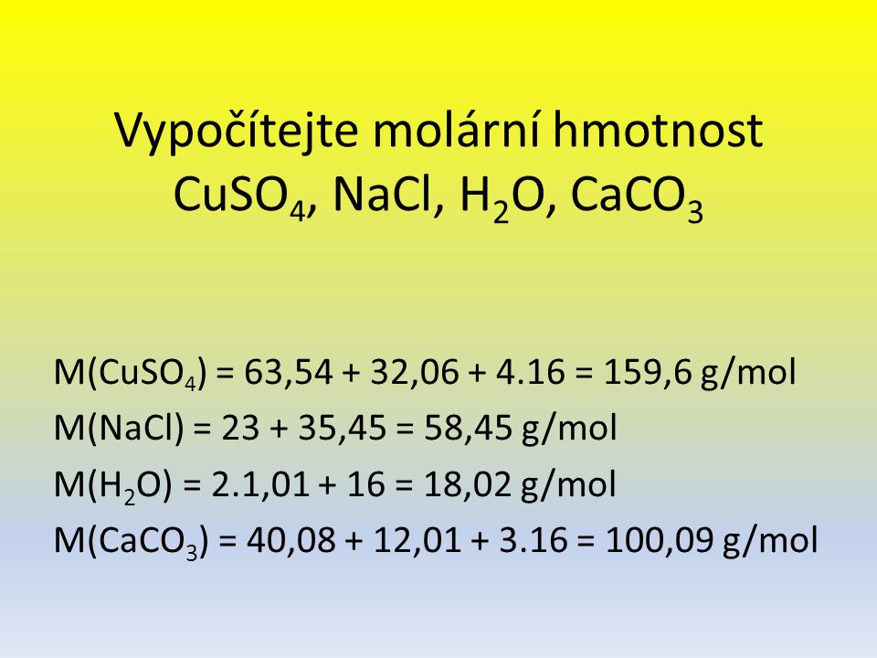 Vypočítejte molární hmotnost CuSO4, NaCl, H2O, CaCO3