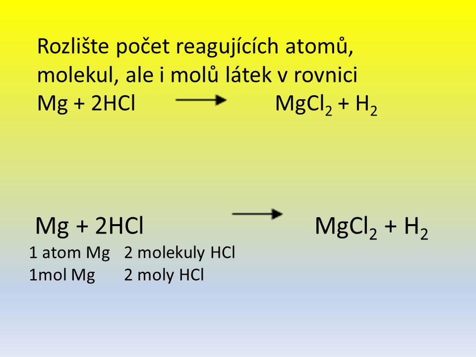 Mg + 2HCl MgCl2 + H2 1 atom Mg 2 molekuly HCl 1mol Mg 2 moly HCl