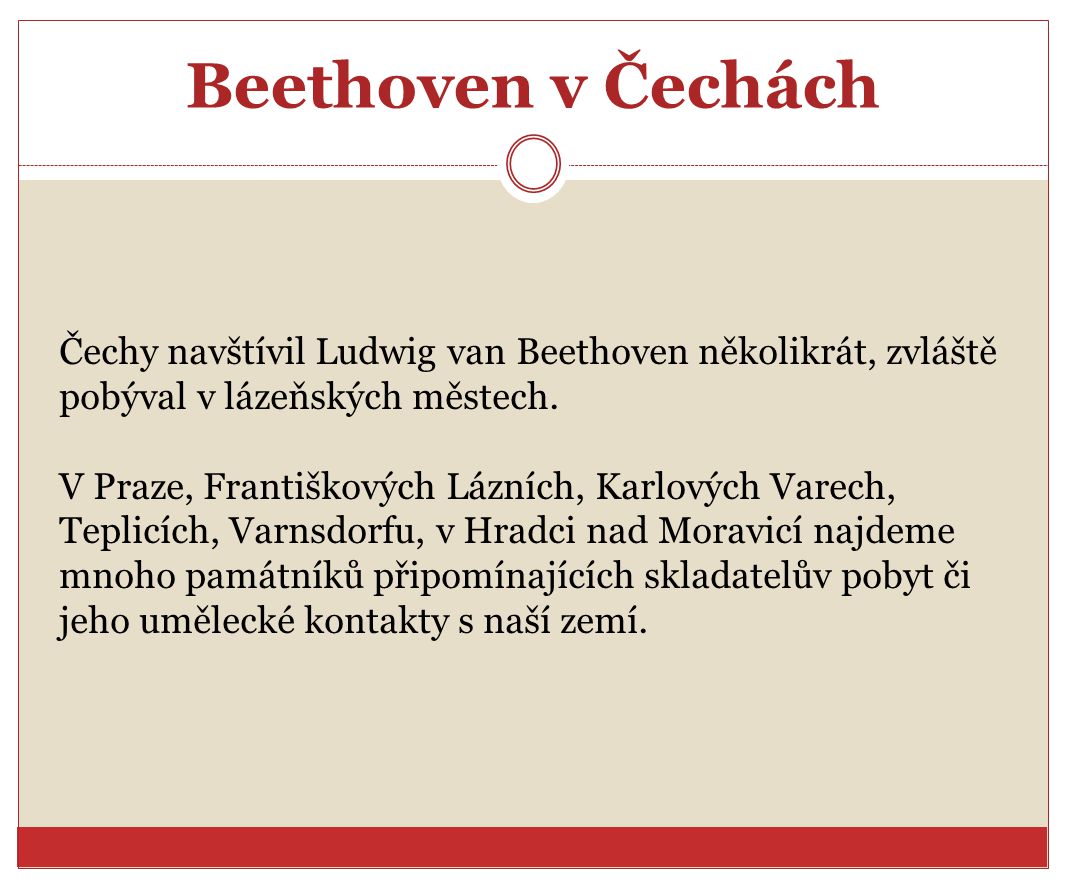 Beethoven v Čechách Čechy navštívil Ludwig van Beethoven několikrát, zvláště pobýval v lázeňských městech.