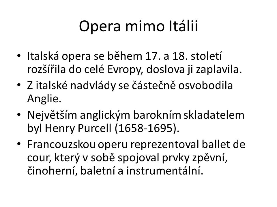 Opera mimo Itálii Italská opera se během 17. a 18. století rozšířila do celé Evropy, doslova ji zaplavila.
