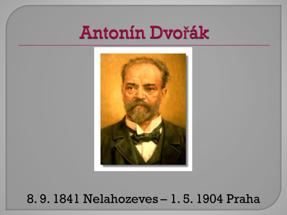 Antonín Dvořák Nelahozeves – Praha