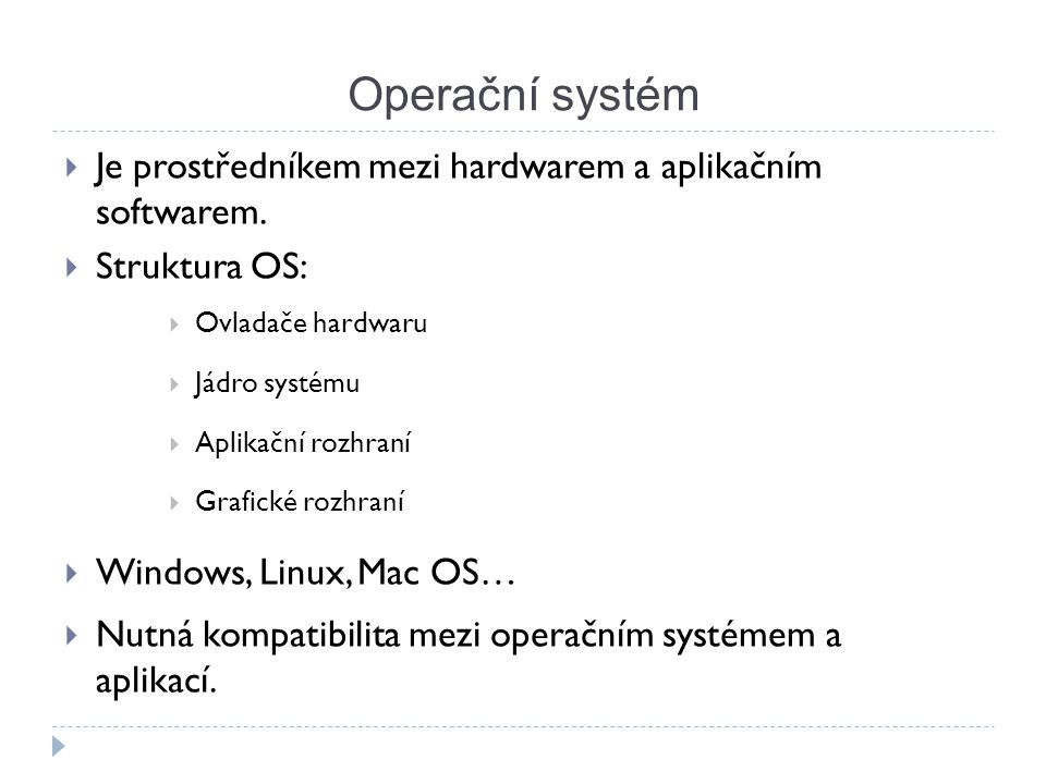 Operační systém Je prostředníkem mezi hardwarem a aplikačním softwarem. Struktura OS: Ovladače hardwaru.