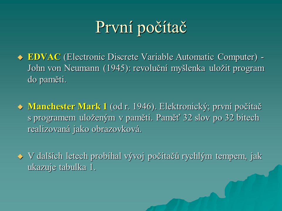 První počítač EDVAC (Electronic Discrete Variable Automatic Computer) - John von Neumann (1945): revoluční myšlenka uložit program do paměti.