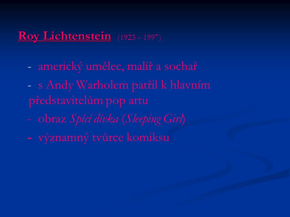 Roy Lichtenstein (1923 – 1997) - americký umělec, malíř a sochař. - s Andy Warholem patřil k hlavním představitelům pop artu.