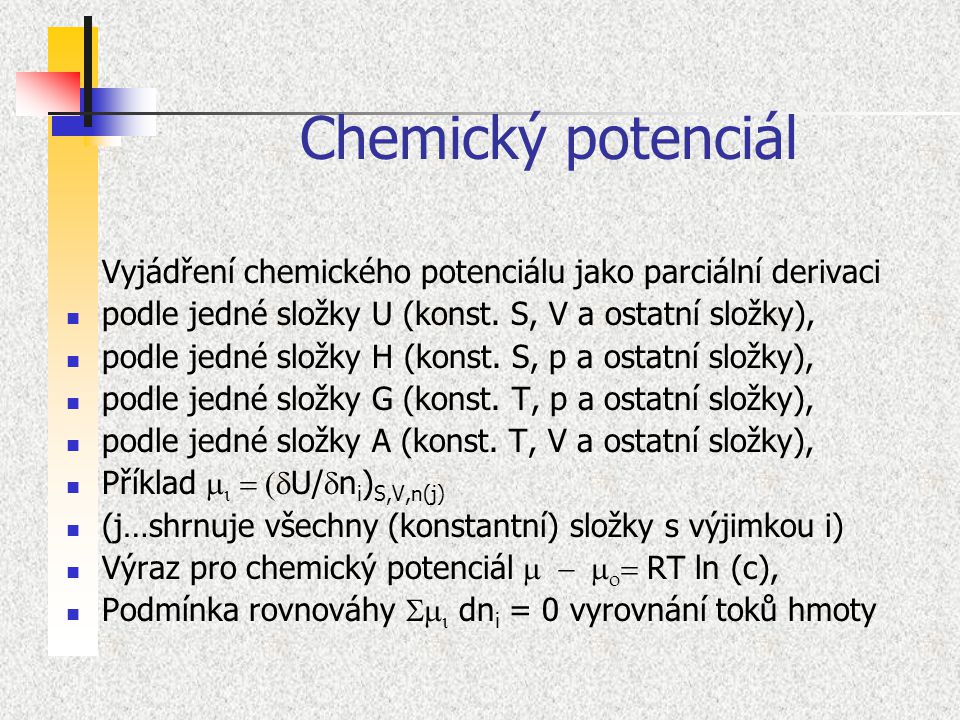 Chemický potenciál Vyjádření chemického potenciálu jako parciální derivaci. podle jedné složky U (konst. S, V a ostatní složky),