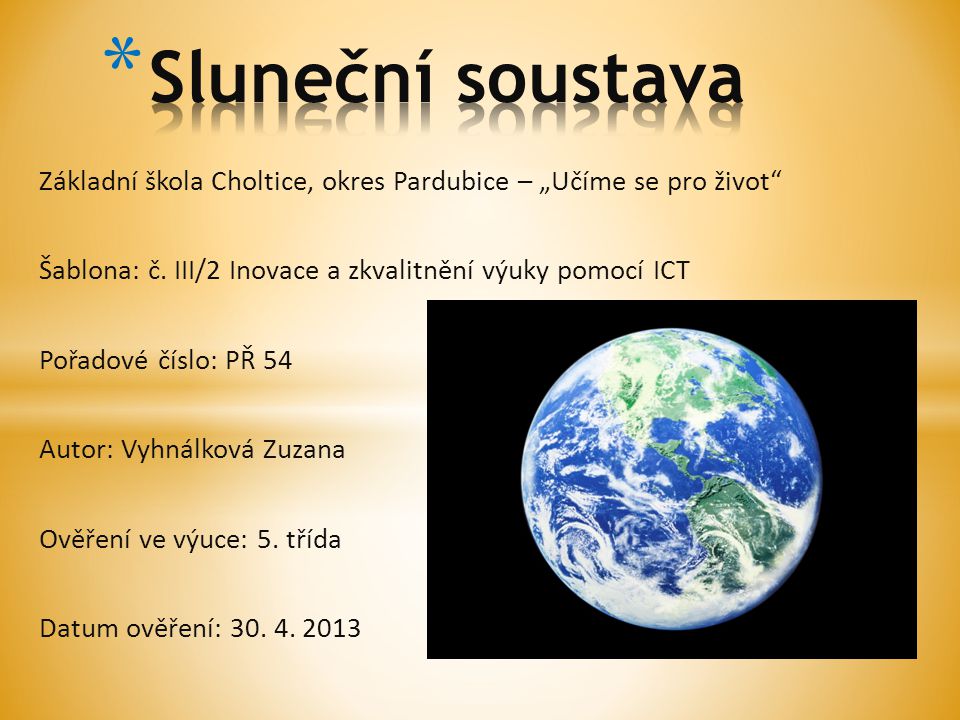 Sluneční soustava Základní škola Choltice, okres Pardubice – „Učíme se pro život Šablona: č. III/2 Inovace a zkvalitnění výuky pomocí ICT.