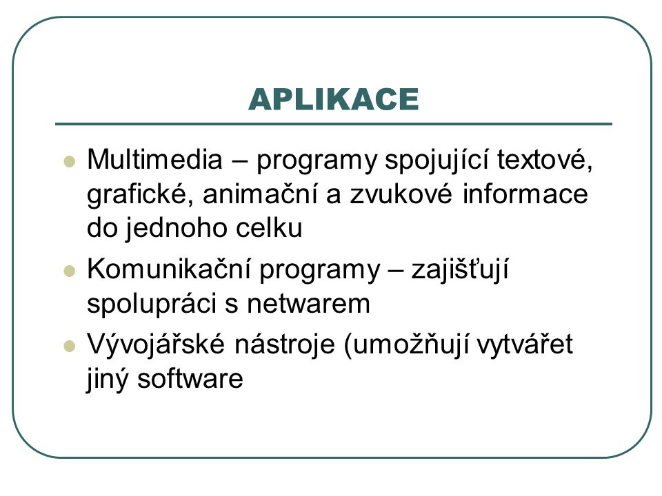 APLIKACE Multimedia – programy spojující textové, grafické, animační a zvukové informace do jednoho celku.