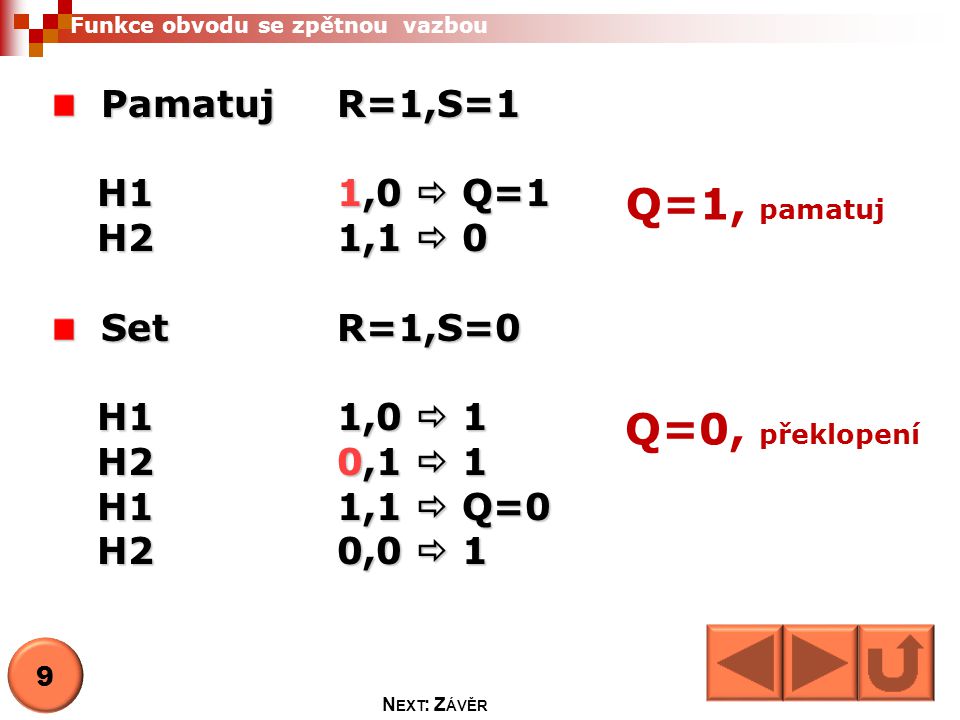 Q=1, pamatuj Q=0, překlopení Pamatuj R=1,S=1 H1 1,0  Q=1 H2 1,1  0