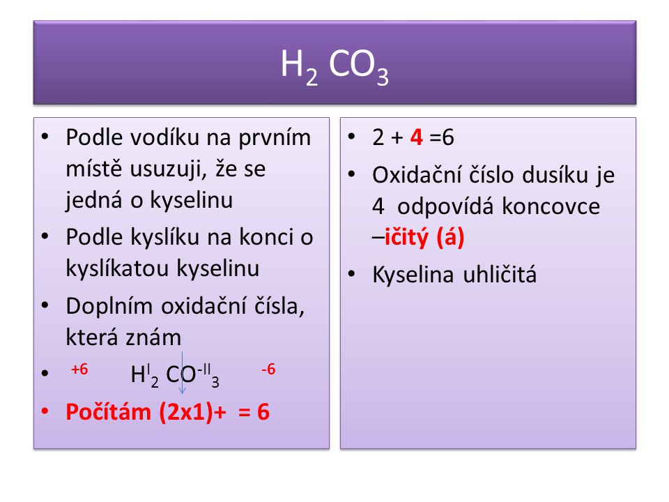 H2 CO3 Podle vodíku na prvním místě usuzuji, že se jedná o kyselinu