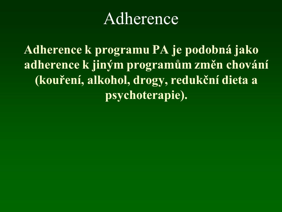 Adherence Adherence k programu PA je podobná jako adherence k jiným programům změn chování (kouření, alkohol, drogy, redukční dieta a psychoterapie).