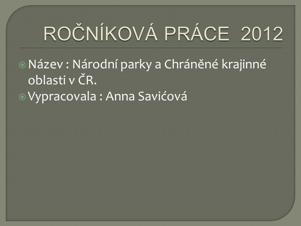 ROČNÍKOVÁ PRÁCE 2012 Název : Národní parky a Chráněné krajinné oblasti v ČR.