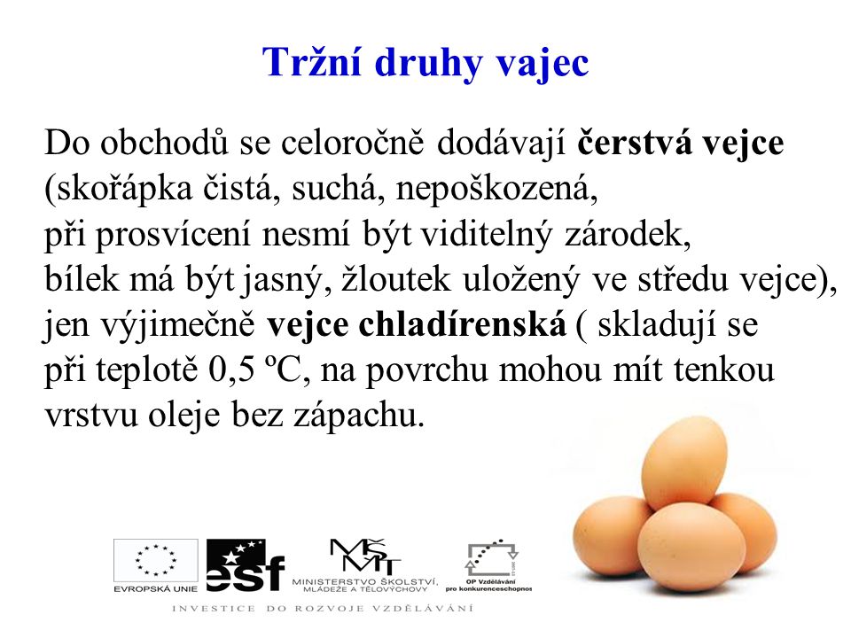 Tržní druhy vajec Do obchodů se celoročně dodávají čerstvá vejce (skořápka čistá, suchá, nepoškozená,