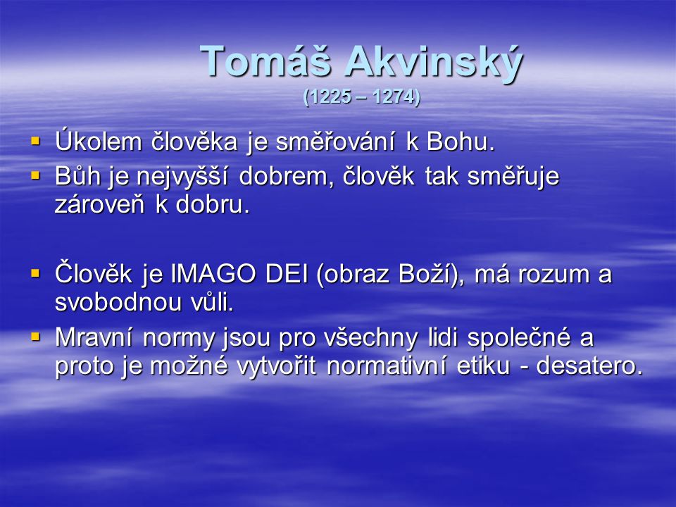 Tomáš Akvinský (1225 – 1274) Úkolem člověka je směřování k Bohu.