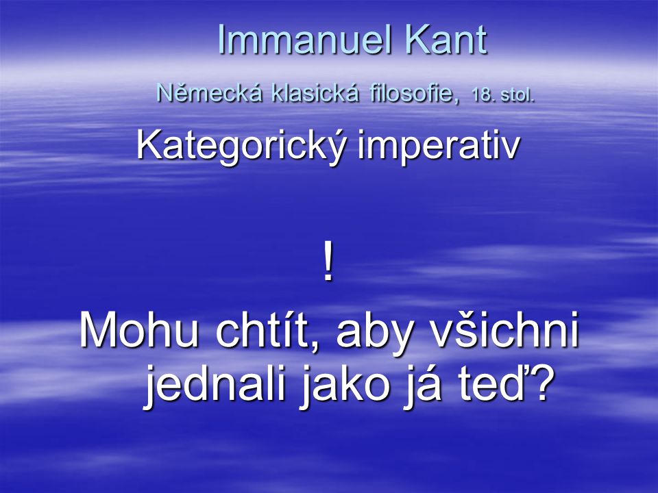 Immanuel Kant Německá klasická filosofie, 18. stol.