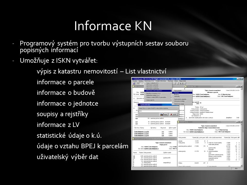 Informace KN Programový systém pro tvorbu výstupních sestav souboru popisných informací. Umožňuje z ISKN vytvářet: