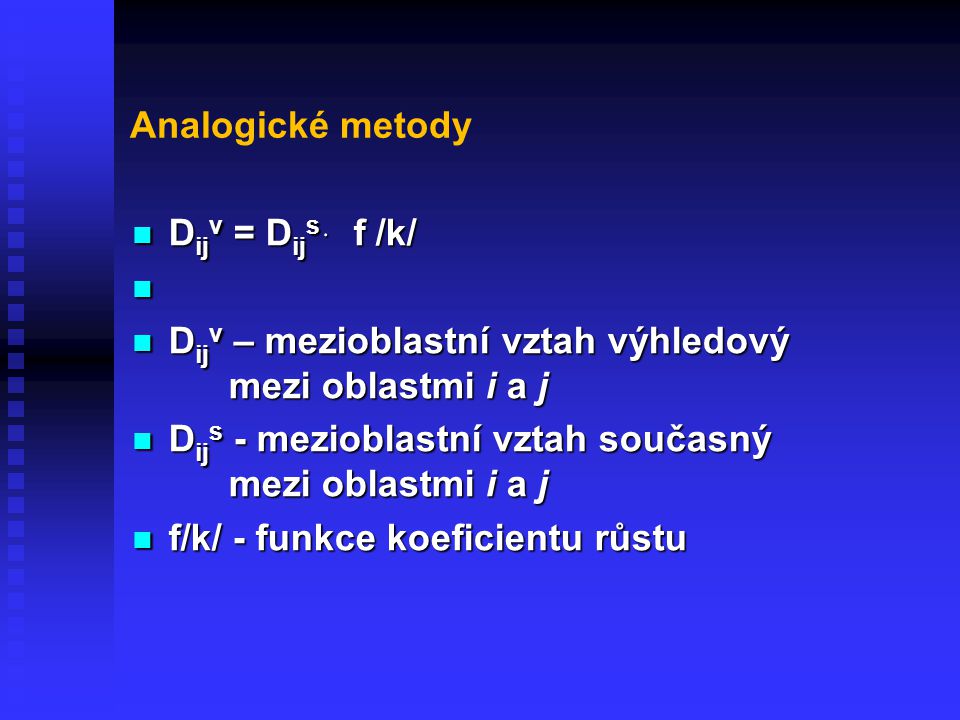 Analogické metody Dijv = Dijs ּ f /k/ Dijv – mezioblastní vztah výhledový mezi oblastmi i a j.