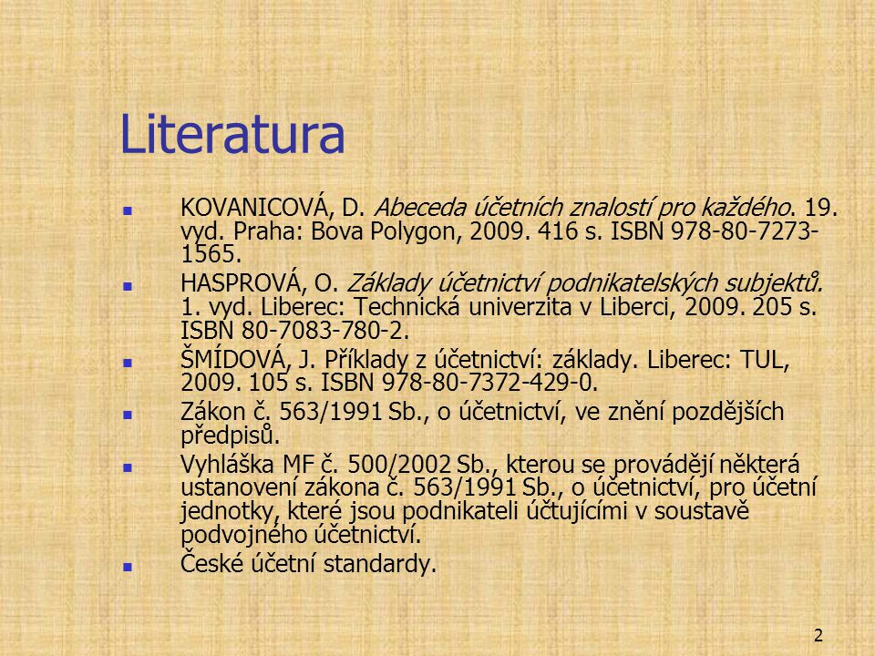 Literatura KOVANICOVÁ, D. Abeceda účetních znalostí pro každého. 19. vyd. Praha: Bova Polygon, s. ISBN