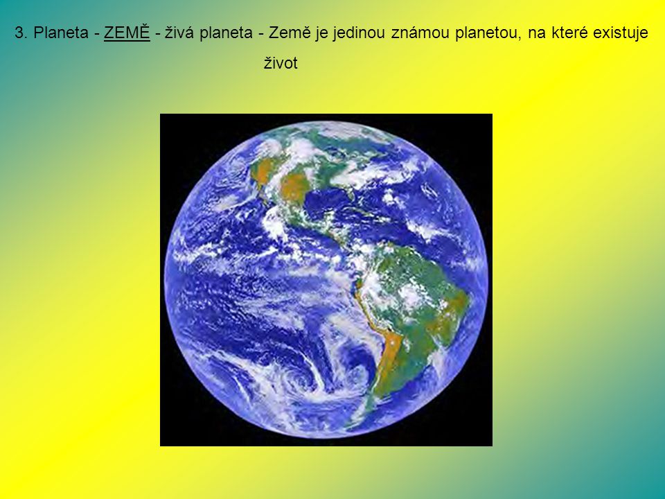 3. Planeta - ZEMĚ - živá planeta - Země je jedinou známou planetou, na které existuje