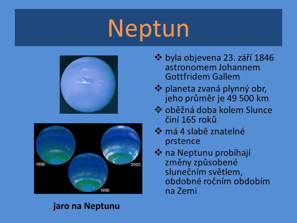 Neptun byla objevena 23. září 1846 astronomem Johannem Gottfridem Gallem. planeta zvaná plynný obr, jeho průměr je km.