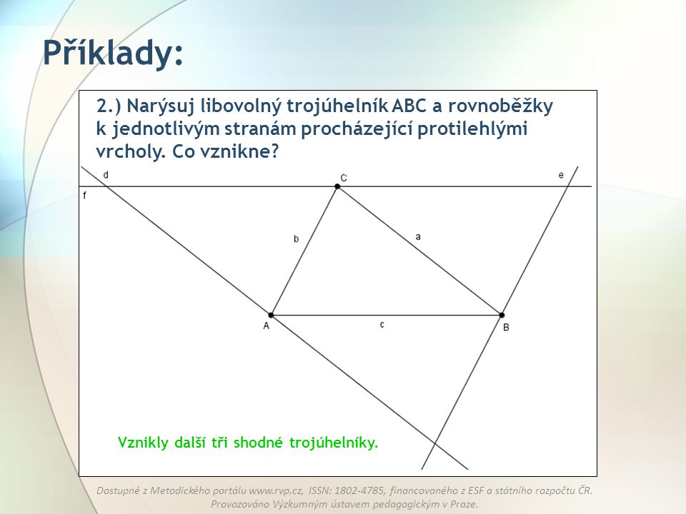 Příklady: 2.) Narýsuj libovolný trojúhelník ABC a rovnoběžky k jednotlivým stranám procházející protilehlými vrcholy. Co vznikne
