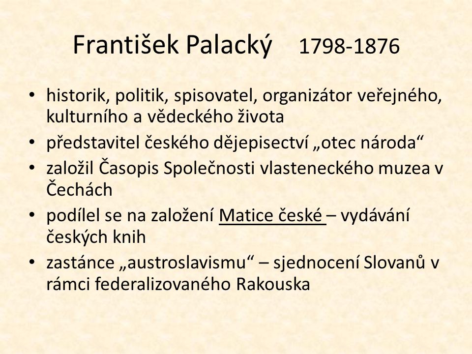 František Palacký historik, politik, spisovatel, organizátor veřejného, kulturního a vědeckého života.