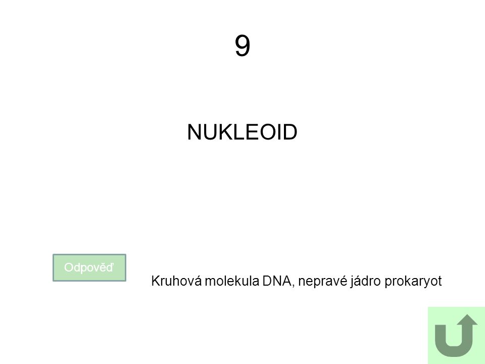 9 NUKLEOID Odpověď Kruhová molekula DNA, nepravé jádro prokaryot