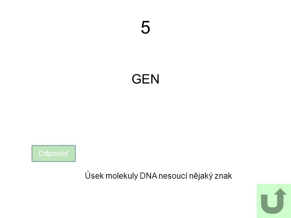 5 GEN Úsek molekuly DNA nesoucí nějaký znak Odpověď