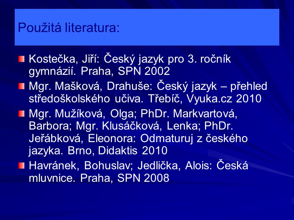 Použitá literatura: Kostečka, Jiří: Český jazyk pro 3. ročník gymnázií. Praha, SPN