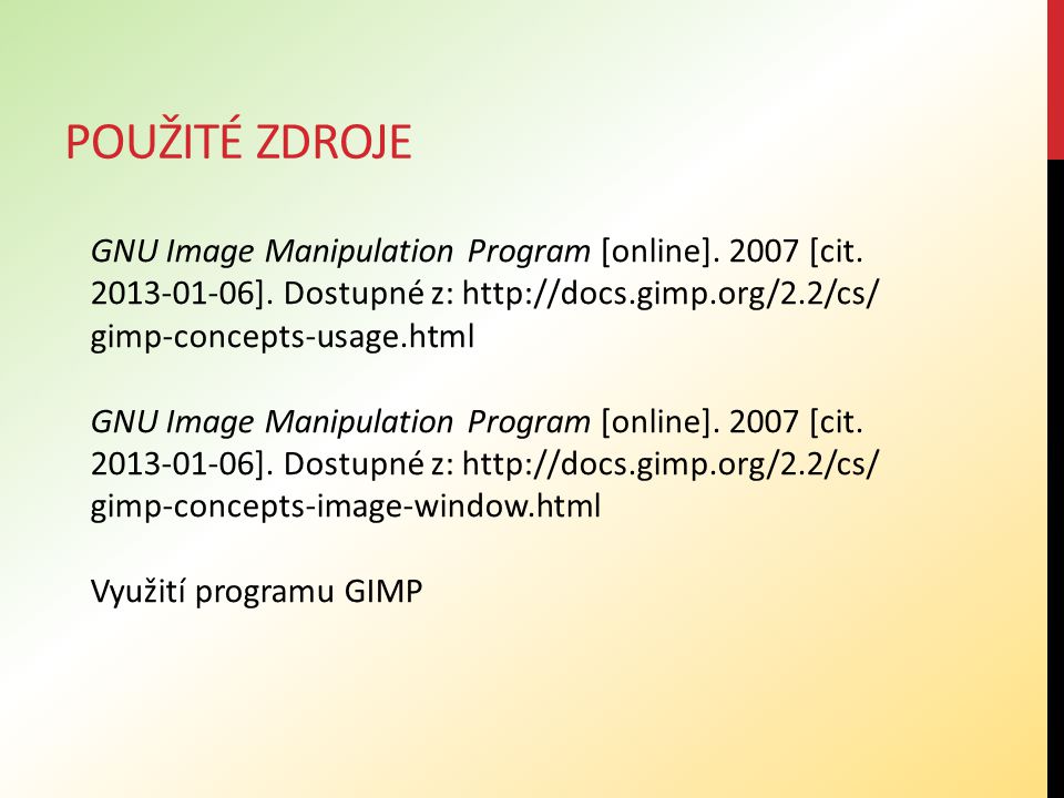 Použité zdroje GNU Image Manipulation Program [online] [cit ]. Dostupné z:   gimp-concepts-usage.html.
