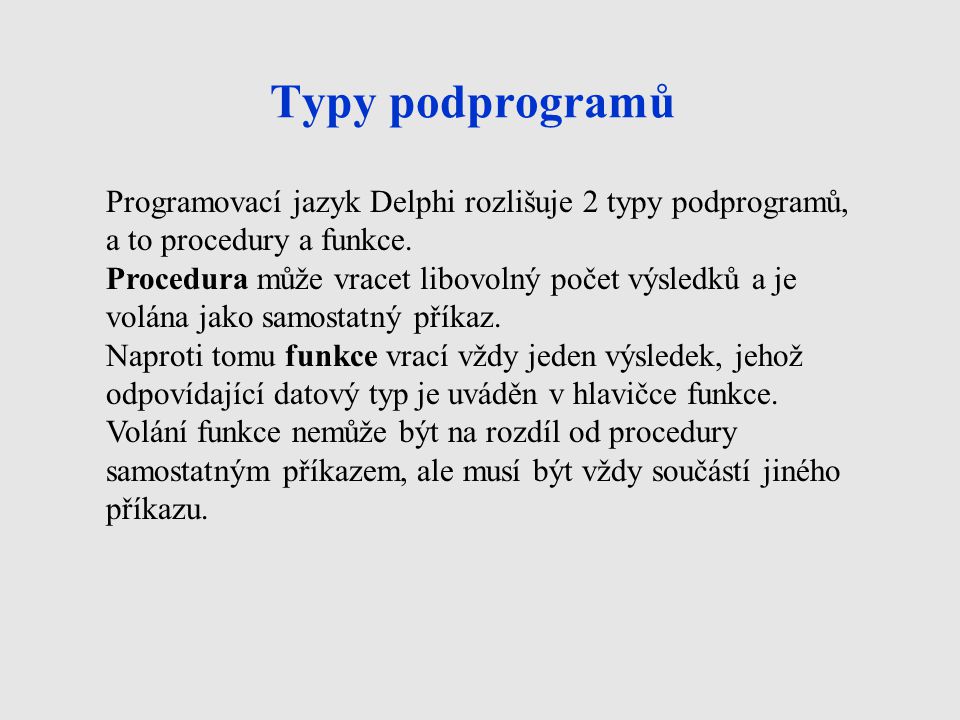 Typy podprogramů Programovací jazyk Delphi rozlišuje 2 typy podprogramů, a to procedury a funkce.