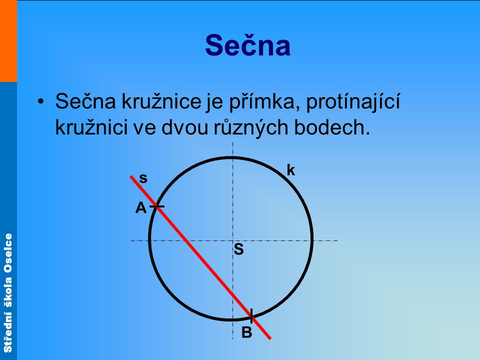Sečna Sečna kružnice je přímka, protínající kružnici ve dvou různých bodech. k s A S B