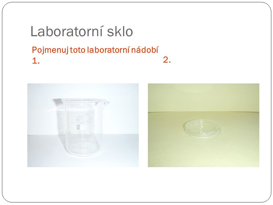 Laboratorní sklo Pojmenuj toto laboratorní nádobí 1. 2.