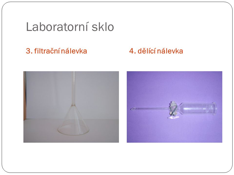 Laboratorní sklo 3. filtrační nálevka 4. dělící nálevka
