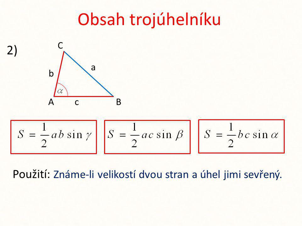 Obsah trojúhelníku C 2) Použití: Známe-li velikostí dvou stran a úhel jimi sevřený. a b A c B