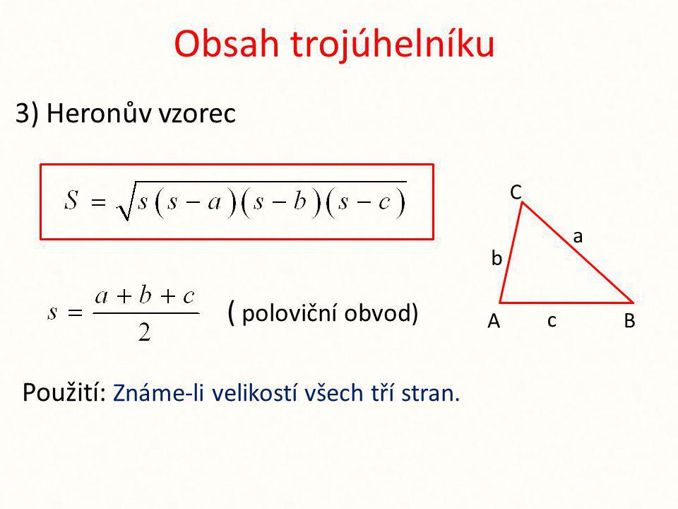 Obsah trojúhelníku 3) Heronův vzorec ( poloviční obvod) Použití: Známe-li velikostí všech tří stran.
