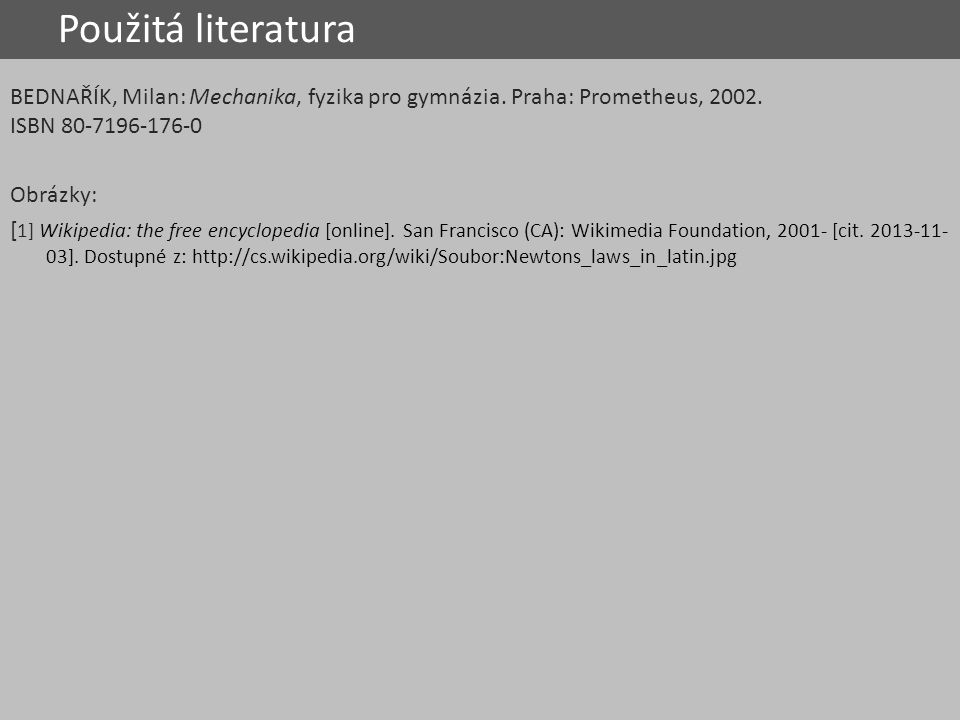 Použitá literatura BEDNAŘÍK, Milan: Mechanika, fyzika pro gymnázia. Praha: Prometheus, ISBN