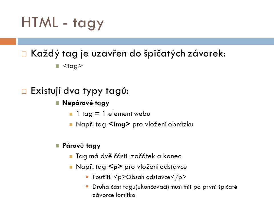 HTML - tagy Každý tag je uzavřen do špičatých závorek: