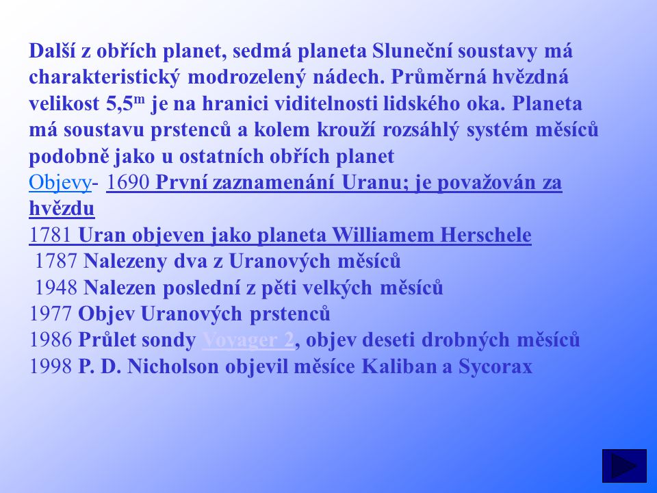 Další z obřích planet, sedmá planeta Sluneční soustavy má charakteristický modrozelený nádech. Průměrná hvězdná velikost 5,5m je na hranici viditelnosti lidského oka. Planeta má soustavu prstenců a kolem krouží rozsáhlý systém měsíců podobně jako u ostatních obřích planet