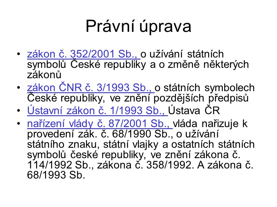 Právní úprava zákon č. 352/2001 Sb., o užívání státních symbolů České republiky a o změně některých zákonů.