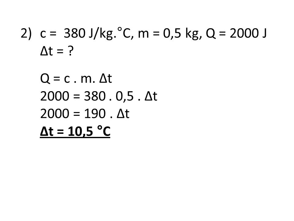 2) c = 380 J/kg.°C, m = 0,5 kg, Q = 2000 J Δt = Q = c . m. Δt = ,5 . Δt = Δt.