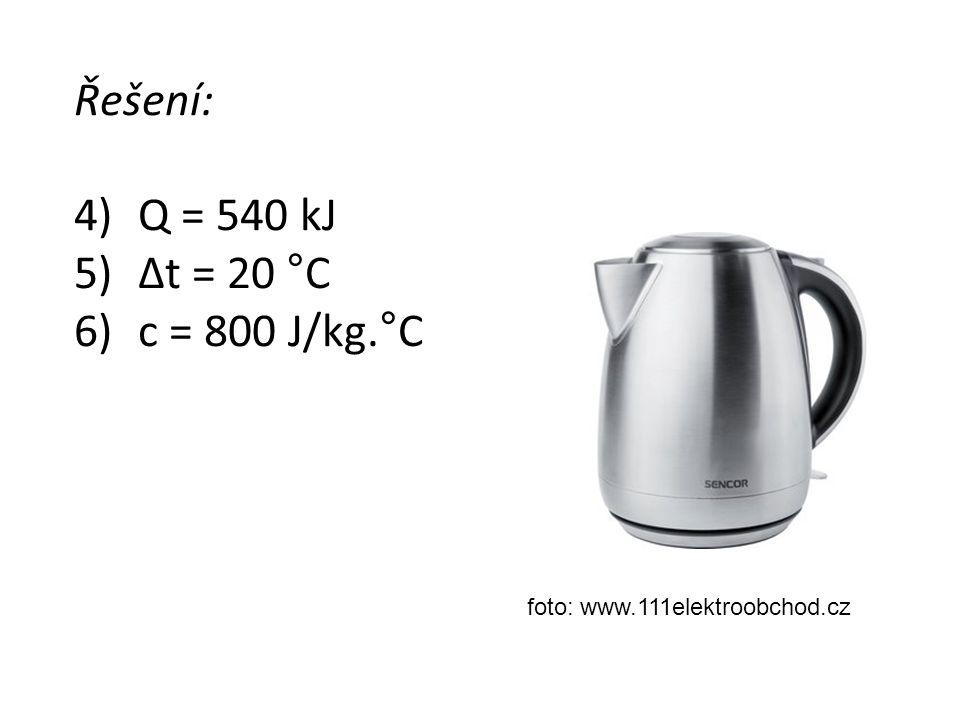Řešení: 4) Q = 540 kJ 5) Δt = 20 °C 6) c = 800 J/kg.°C